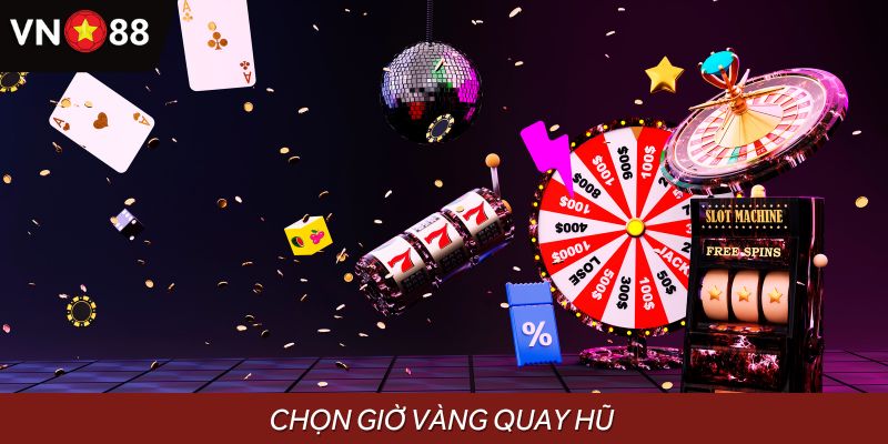 Căn chuẩn giờ vàng, quay hũ thắng lớn