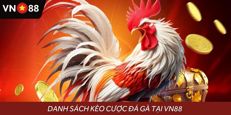 Danh sách kèo cược đá gà tại VN88