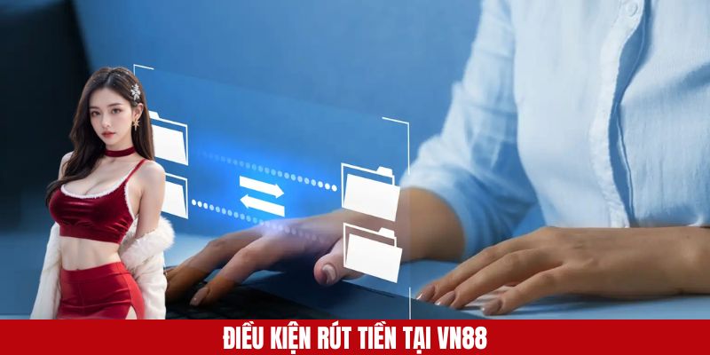 Điều kiện rút tiền tại VN88
