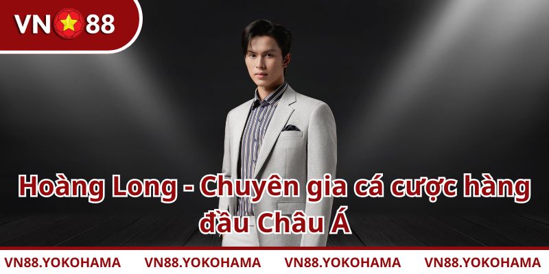 Hoàng Long - Chuyên gia cá cược hàng đầu Châu Á