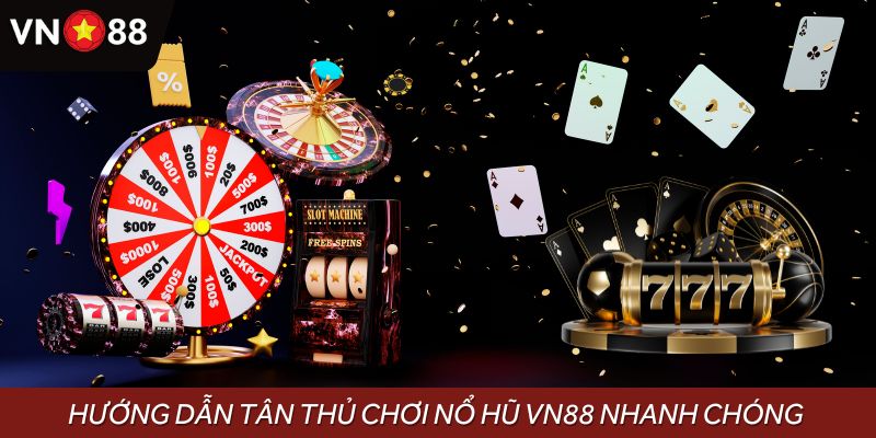 Hướng dẫn tân thủ tham gia chơi nổ hũ VN88 nhanh chóng, tiện lợi