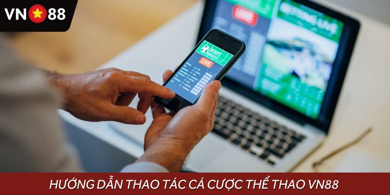Hướng dẫn thao tác cá cược chi tiết tại sảnh thể thao VN88