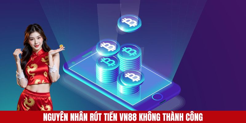 Nguyên nhân khiến người chơi rút tiền VN88 không thành công