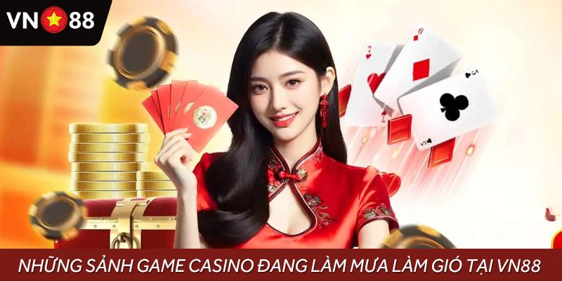 Những sảnh game Casino đang làm mưa làm gió tại VN88