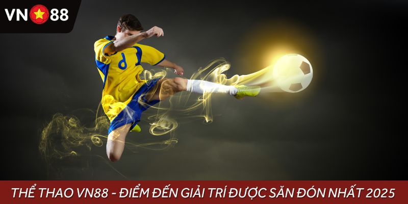 Thể thao VN88 - Điểm đến giải trí được săn đón nhất 2025