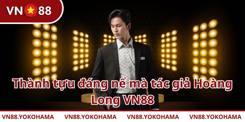 Tổng hợp những thành tựu nổi bật của tác giả Hoàng Long VN88